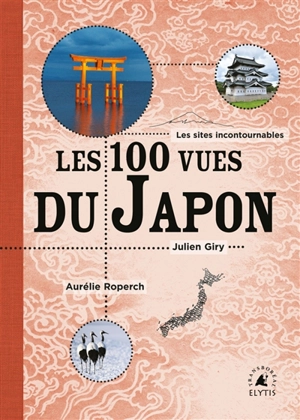 Les cent vues du Japon : les sites incontournables - Julien Giry