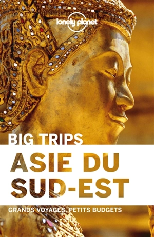 Asie du Sud-Est : big trips : grands voyages, petits budgets - Nick Ray