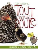 Tout pour ma poule : la choyer, la soigner, l'élever - Elise Rousseau