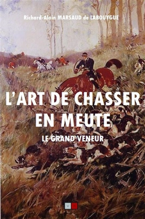 L'art de chasser en meute... : le grand veneur : contes philosophiques - Richard Alain Marsaud de Labouygue