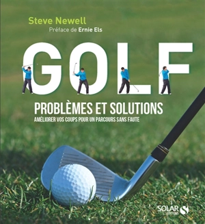 Golf : problèmes et solutions : améliorer vos coups pour un parcours sans faute - Steve Newell