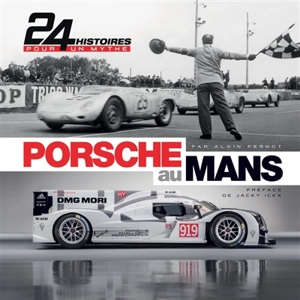 Porsche au Mans : 24 histoires pour un mythe - Alain Pernot