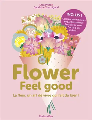 Flower feel good : la fleur, un art de vivre qui fait du bien ! - Sandrine Tournigand