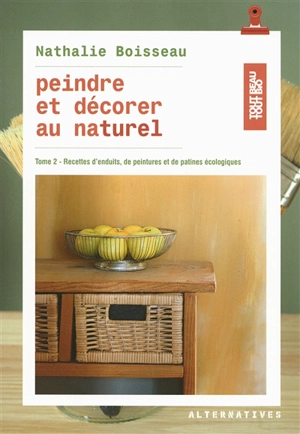 Peindre et décorer au naturel. Vol. 2. Recettes d'enduits, de peintures et de patines écologiques - Nathalie Boisseau