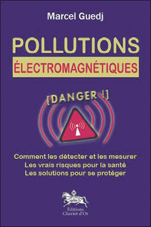 Pollutions électromagnétiques : comment les détecter et les mesurer, les vrais risques pour la santé, les solutions pour se protéger - Marcel Guedj