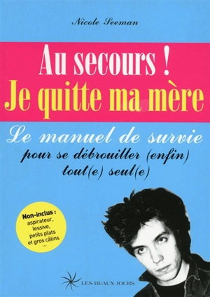 Au secours ! Je quitte ma mère : le manuel de survie pour se débrouiller (enfin) tout(e) seul(e) - Nicole Seeman