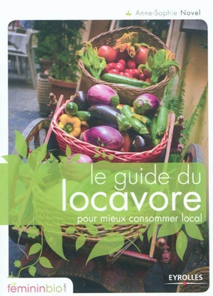 Le guide du locavore : pour mieux consommer local - Anne-Sophie Novel