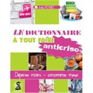 Dictionnaire à tout faire anti-crise : recettes efficolonomiques pour consommer sain et dépenser mieux - Inès Peyret