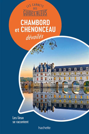 Chambord et Chenonceau dévoilés : les lieux se racontent - Nathalie Campodonico