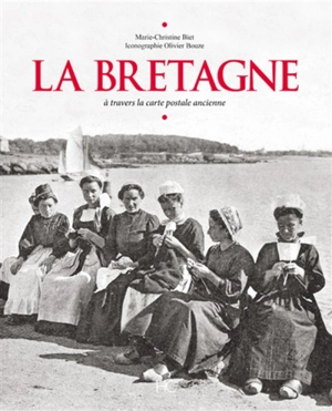 La Bretagne : à travers la carte postale ancienne - Marie-Christine Biet