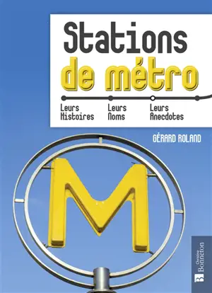 Stations de métro : leurs histoires, leurs noms, leurs anecdotes - Gérard Roland