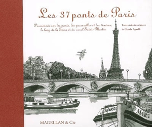 Les 37 ponts de Paris : promenade sur les ponts, les passerelles et les viaducs, le long de la Seine et du canal Saint-Martin - Claude Agnelli