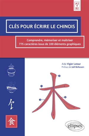 Clés pour écrire le chinois : comprendre, mémoriser et maîtriser 775 caractères issus de 100 éléments graphiques : A2-B2 - Aida Vigier Latour