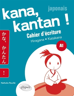 Kana, kantan ! : cahier d'écriture : hiragna, katakana, A1 - Nathalie Rouillé