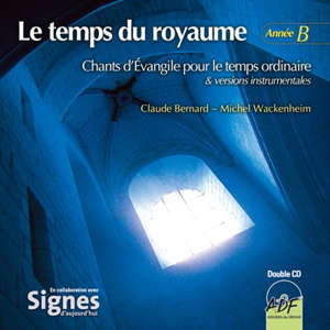 Le temps du royaume - Année B : Chants d'Evangiles pour le temps ordinaire et versions instrumentales - Claude Bernard