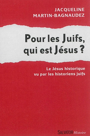 Pour les Juifs, qui est Jésus ? : le Jésus historique vu par les historiens juifs - Jacqueline Martin-Bagnaudez