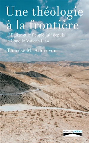 Une théologie à la frontière : l'Eglise et le peuple juif depuis le concile Vatican II. Vol. 2 - Thérèse Martine Andrevon