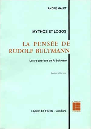 Mythos et logos : la pensée de Rudolf Bultmann - André Malet