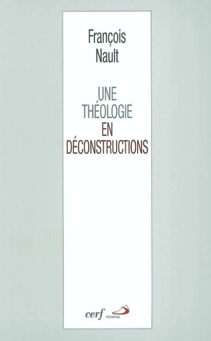 Une théologie en déconstructions : littérature, mystique, philosophie - François Nault