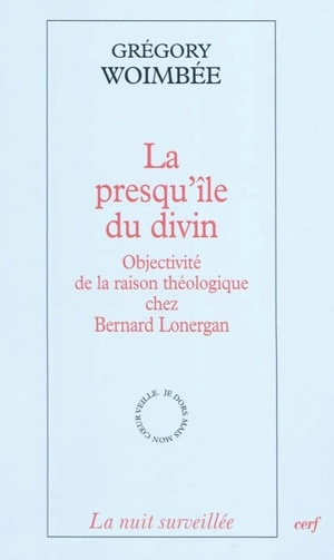 La presqu'île du divin : objectivité de la raison théologique chez Bernard Lonergan - Grégory Woimbée