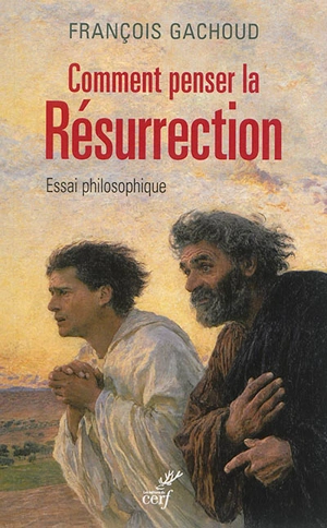 Comment penser la résurrection ? : essai philosophique - François Gachoud
