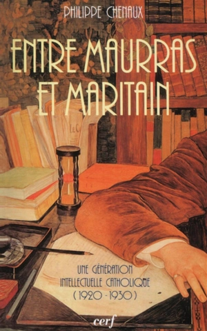 Entre Maurras et Maritain : une génération intellectuelle catholique (1920-1930) - Philippe Chenaux