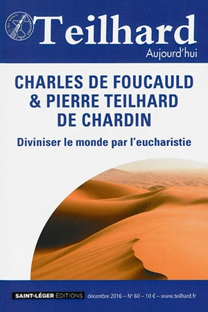 Teilhard aujourd'hui, n° 60. Charles de Foucauld & Pierre Teilhard de Chardin : diviniser le monde par l'eucharistie