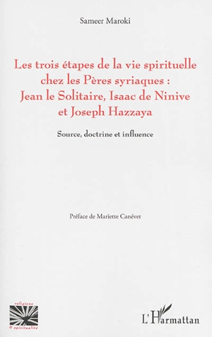 Les trois étapes de la vie spirituelle chez les Pères syriaques : Jean le Solitaire, Isaac de Ninive et Joseph Hazzaya : source, doctrine et influence - Sameer Maroki