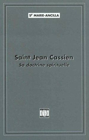 Saint Jean Cassien : sa doctrine spirituelle - Marie-Ancilla