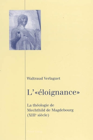 L'éloignance : la théologie de Mechthild de Magdebourg (XIIIe siècle) - Waltraud Verlaguet