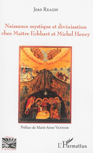 Naissance mystique et divinisation chez Maître Eckhart et Michel Henry - Jean Reaidy