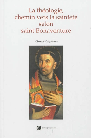 La théologie, chemin vers la sainteté selon saint Bonaventure - Charles Carpenter