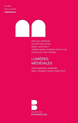 Lumières médiévales : saint Bernard, Averroès, saint Thomas d'Aquin, Duns Scot : conférences de la Faculté de Notre-Dame, 2008-2009