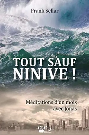 Tout sauf Ninive ! : méditations d'un mois avec Jonas - Frank Sellar