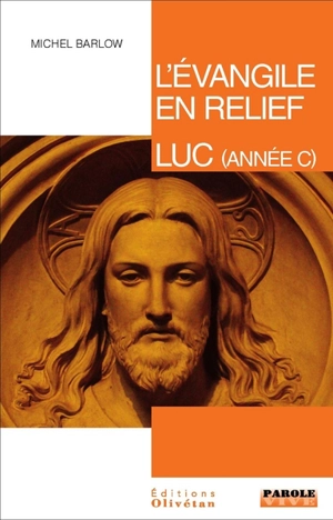 L'Evangile en relief. Luc : pistes bibliques tout au long de l'année liturgique (année C) - Michel Barlow