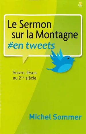 Le Sermon sur la montagne #en tweets : suivre Jésus au 21e siècle - Michel Sommer