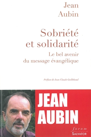 Sobriété et solidarité : le bel avenir du message évangélique - Jean Aubin
