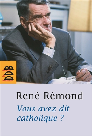 Vous avez dit catholique ? - René Rémond