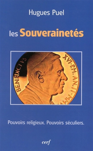 Les souverainetés : pouvoirs religieux, pouvoirs séculiers - Hugues Puel