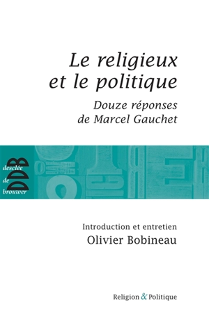 Le religieux et le politique. Douze réponses de Marcel Gauchet - Olivier Bobineau