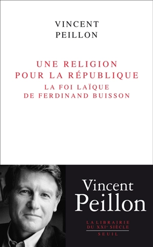 Une religion pour la République : la foi laïque de Ferdinand Buisson - Vincent Peillon
