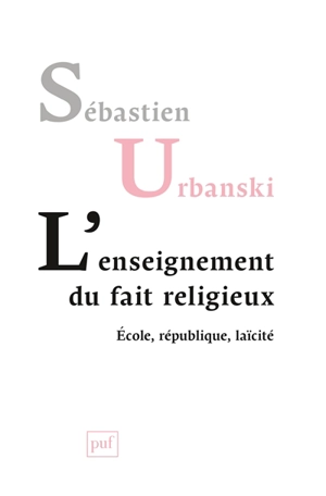 L'enseignement du fait religieux : école, République, laïcité - Sébastien Urbanski