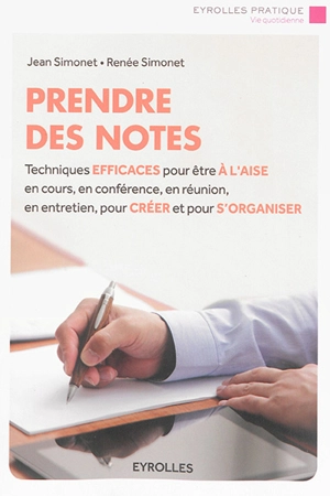 Prendre des notes : techniques efficaces pour être à l'aise en cours, en conférence, en réunion, en entretien, pour créer et pour s'organiser - Jean Simonet