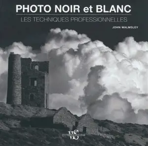 Photo noir et blanc : les techniques professionnelles - John Walmsley