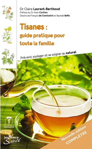 Tisanes : guide pratique pour toute la famille : prévenir, soulager et se soigner au naturel - Claire Laurant-Berthoud