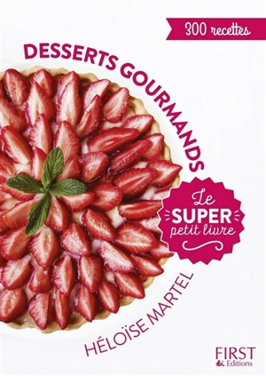 Desserts gourmands : 300 recettes - Héloïse Martel