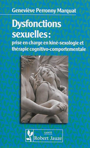 Dysfonctions sexuelles : prise en charge en kiné-sexologie et en thérapie cognitivo-comportementale - Geneviève Marquat