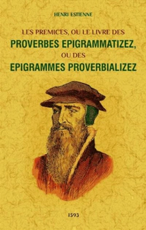 Les prémices ou Le livre des proverbes epigrammatizez, ou des epigrammes proverbializez - Henri Estienne
