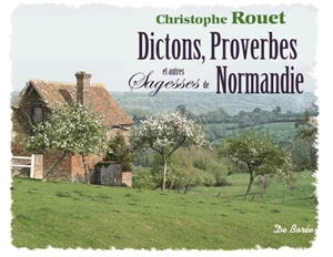 Dictons, proverbes et autres sagesses de Normandie - Christophe Rouet