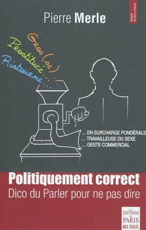 Politiquement correct : dico du parler pour ne pas dire - Pierre Merle